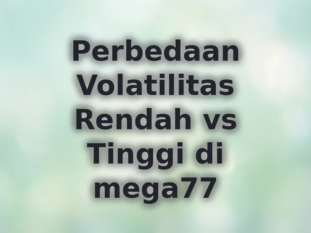 Perbedaan Volatilitas Rendah vs Tinggi di mega77