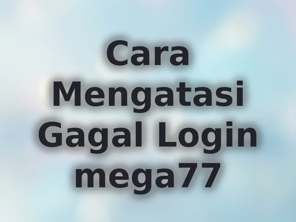 Cara Mengatasi Gagal Login mega77