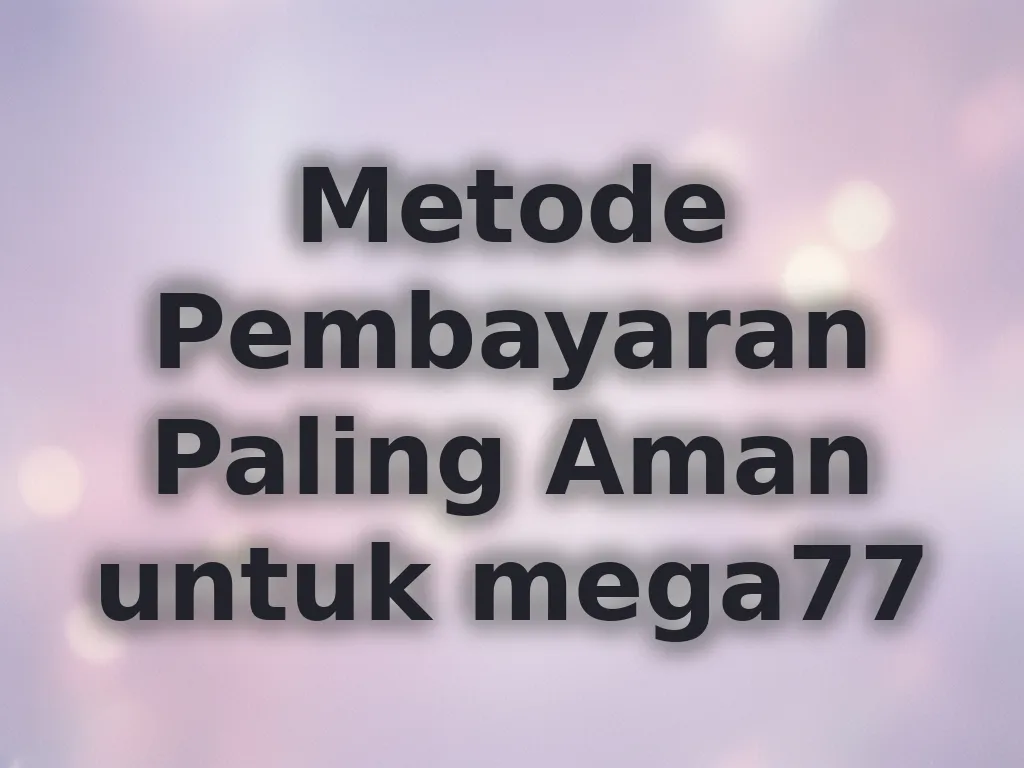 Metode Pembayaran Paling Aman untuk mega77